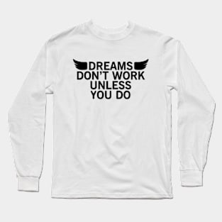 Dreams don't work unless you do Long Sleeve T-Shirt